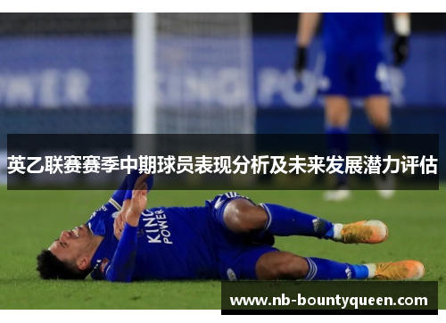 英乙联赛赛季中期球员表现分析及未来发展潜力评估