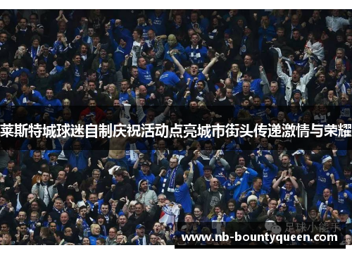 莱斯特城球迷自制庆祝活动点亮城市街头传递激情与荣耀