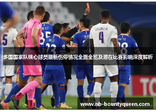 多国国家队核心球员最新伤停情况全面全览及潜在比赛影响深度解析
