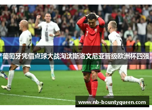 葡萄牙凭借点球大战淘汰斯洛文尼亚晋级欧洲杯四强